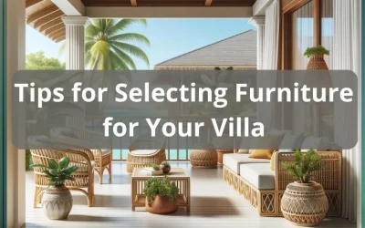 Tips for Selecting Furniture for Your Villa: A Guide to Enhance Your Vacation Home’s Aesthetics and Comfort